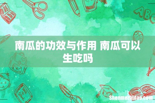 南瓜的功效与作用 南瓜可以生吃吗