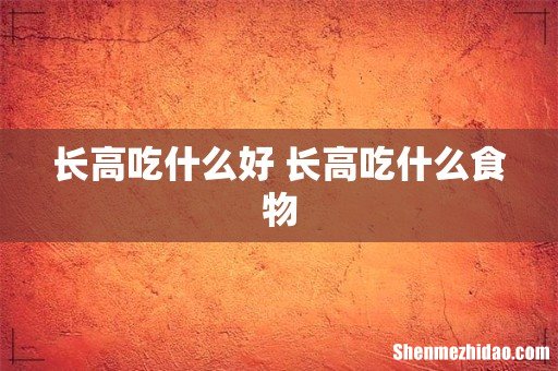 长高吃什么好 长高吃什么食物