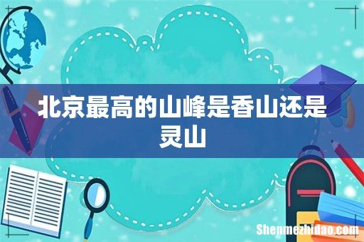 北京最高的山峰是香山还是灵山