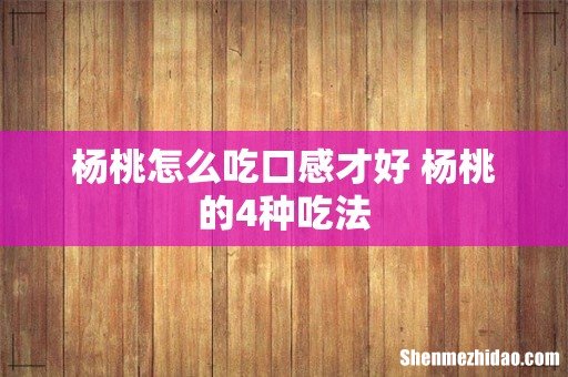 杨桃怎么吃口感才好 杨桃的4种吃法