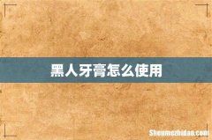 黑人牙膏怎么使用