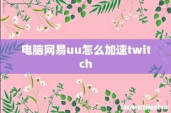 电脑网易uu怎么加速twitch