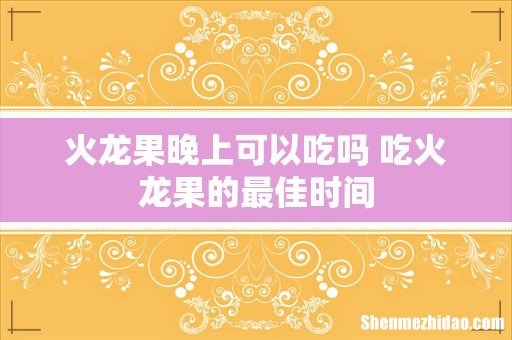 火龙果晚上可以吃吗 吃火龙果的最佳时间