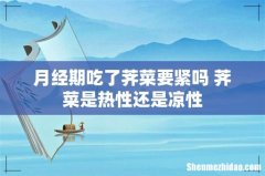 月经期吃了荠菜要紧吗 荠菜是热性还是凉性
