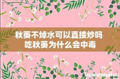 秋葵不焯水可以直接炒吗 吃秋葵为什么会中毒