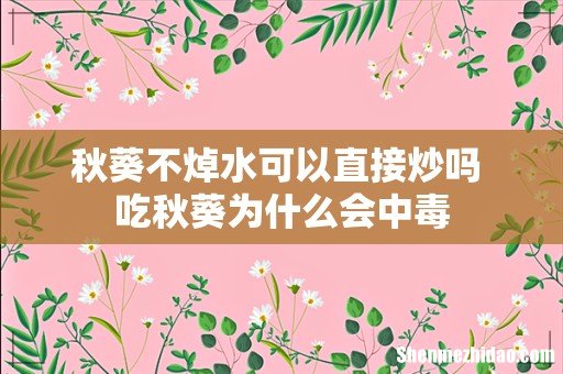 秋葵不焯水可以直接炒吗 吃秋葵为什么会中毒