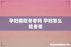 孕妇能吃冬枣吗 孕妇怎么吃冬枣