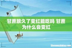 甘蔗放久了变红能吃吗 甘蔗为什么会变红