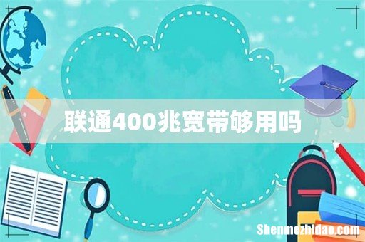 联通400兆宽带够用吗