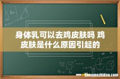 身体乳可以去鸡皮肤吗 鸡皮肤是什么原因引起的