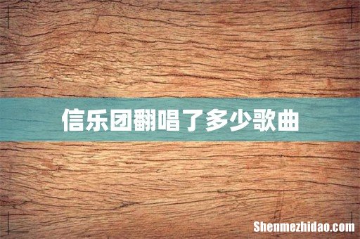 信乐团翻唱了多少歌曲