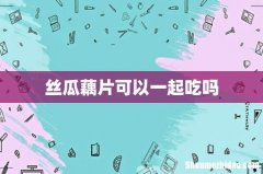 丝瓜藕片可以一起吃吗