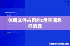 休眠文件占用的c盘空间怎样清理