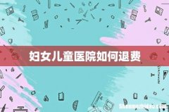 妇女儿童医院如何退费