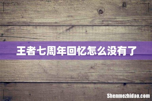 王者七周年回忆怎么没有了