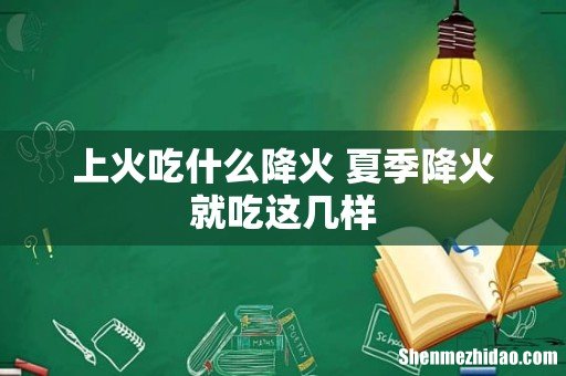 上火吃什么降火 夏季降火就吃这几样