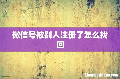 微信号被别人注册了怎么找回