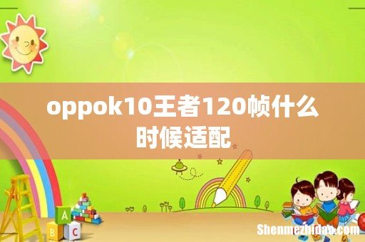 oppok10王者120帧什么时候适配