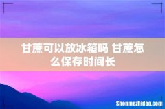 甘蔗可以放冰箱吗 甘蔗怎么保存时间长