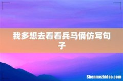 我多想去看看兵马俑仿写句子
