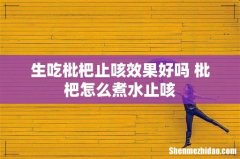 生吃枇杷止咳效果好吗 枇杷怎么煮水止咳