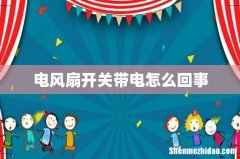 电风扇开关带电怎么回事