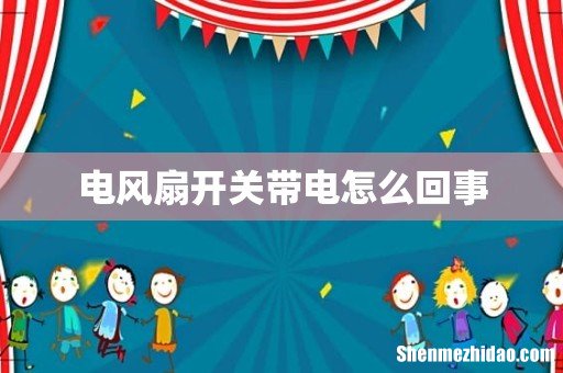 电风扇开关带电怎么回事