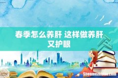 春季怎么养肝 这样做养肝又护眼