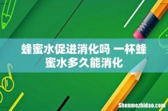 蜂蜜水促进消化吗 一杯蜂蜜水多久能消化