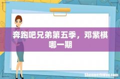 奔跑吧兄弟第五季，邓紫棋哪一期