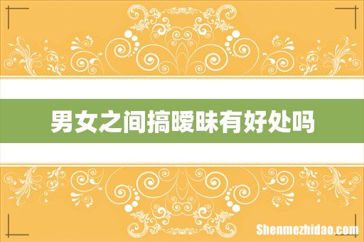 男女之间搞暧昧有好处吗