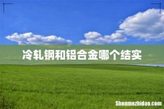 冷轧钢和铝合金哪个结实