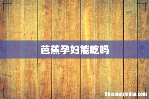 芭蕉孕妇能吃吗
