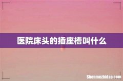医院床头的插座槽叫什么