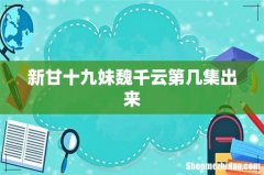 新甘十九妹魏千云第几集出来
