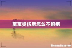 宝宝烫伤后怎么不留疤