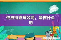 供应链管理公司，是做什么的