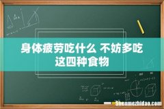 身体疲劳吃什么 不妨多吃这四种食物