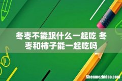 冬枣不能跟什么一起吃 冬枣和柿子能一起吃吗