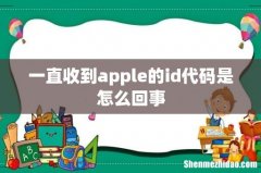 一直收到apple的id代码是怎么回事