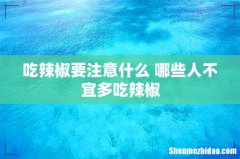 吃辣椒要注意什么 哪些人不宜多吃辣椒