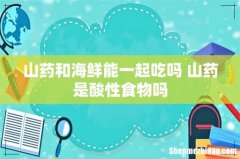 山药和海鲜能一起吃吗 山药是酸性食物吗