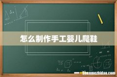 怎么制作手工婴儿爬鞋