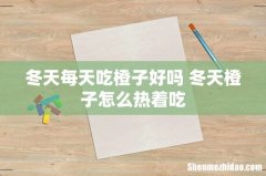 冬天每天吃橙子好吗 冬天橙子怎么热着吃