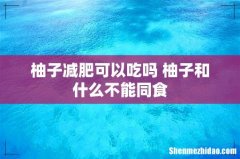 柚子减肥可以吃吗 柚子和什么不能同食