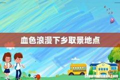 血色浪漫下乡取景地点