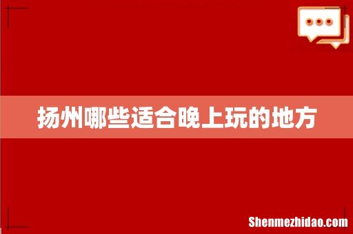 扬州哪些适合晚上玩的地方