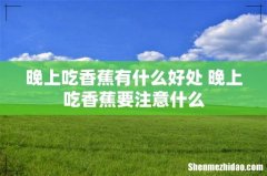 晚上吃香蕉有什么好处 晚上吃香蕉要注意什么
