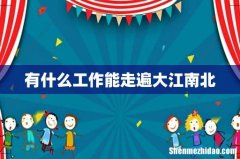 有什么工作能走遍大江南北