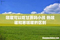 咳嗽可以吃甘蔗吗小孩 热咳嗽和寒咳嗽的区别